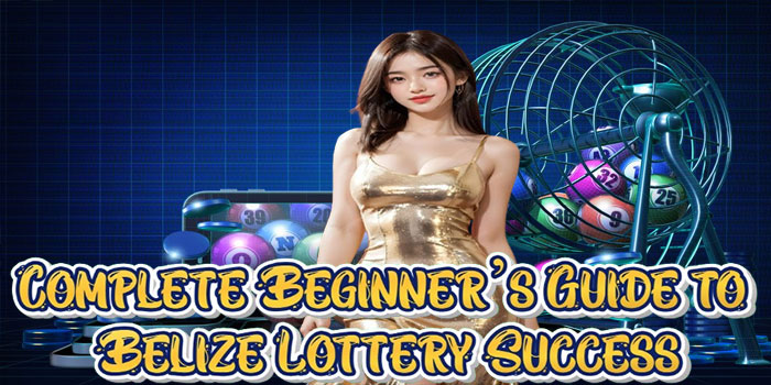 Complete Beginner’s Guide to Belize Lottery Success