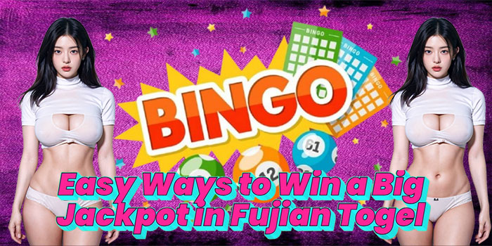 Easy Ways to Win a Big Jackpot in Fujian Togel