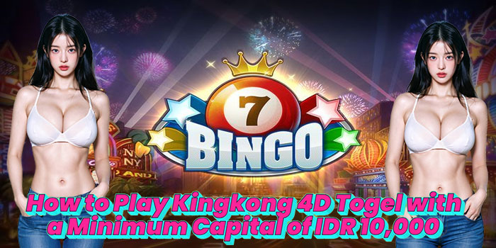 How to Play Kingkong 4D Togel with a Minimum Capital of IDR 10,000