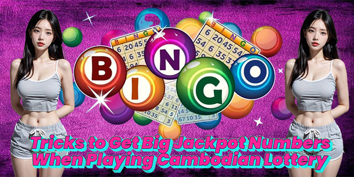Tricks to Get Big Jackpot Numbers When Playing Cambodian Lottery
