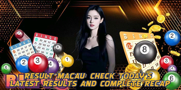 Result Macau: Check Today’s Latest Results and Complete Recap